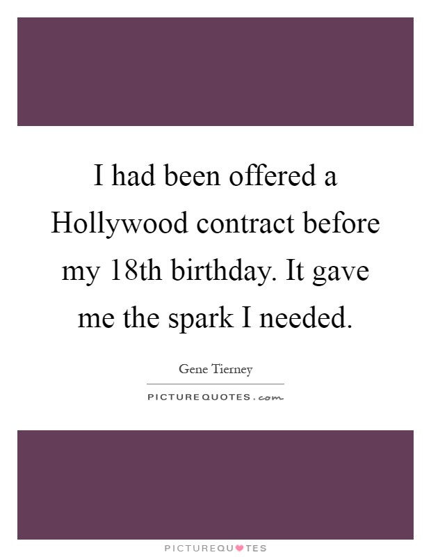 I had been offered a Hollywood contract before my 18th birthday. It gave me the spark I needed Picture Quote #1