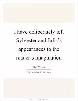 I have deliberately left Sylvester and Julia’s appearances to the reader’s imagination Picture Quote #1