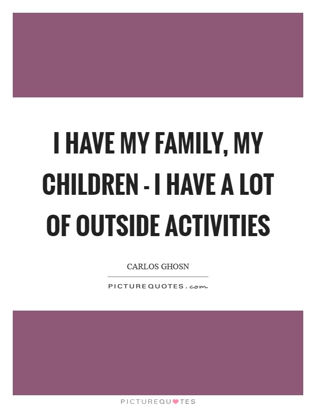 I have my family, my children - I have a lot of outside activities Picture Quote #1