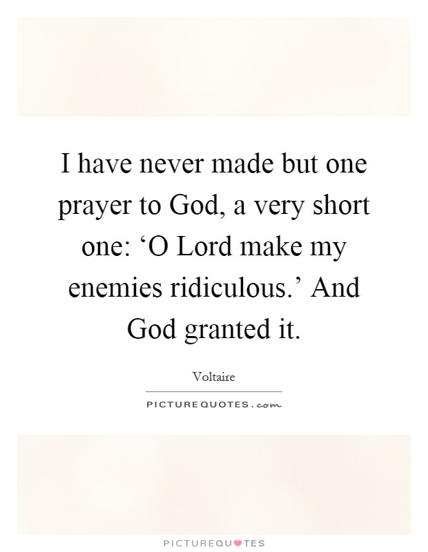 I have never made but one prayer to God, a very short one: ‘O Lord make my enemies ridiculous.' And God granted it Picture Quote #1