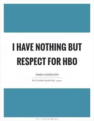 I have nothing but respect for HBO Picture Quote #1