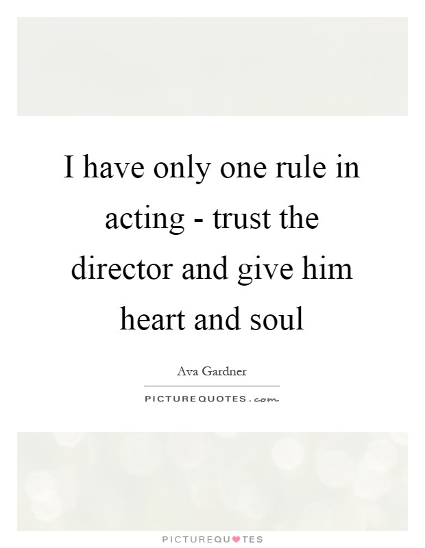 I have only one rule in acting - trust the director and give him heart and soul Picture Quote #1