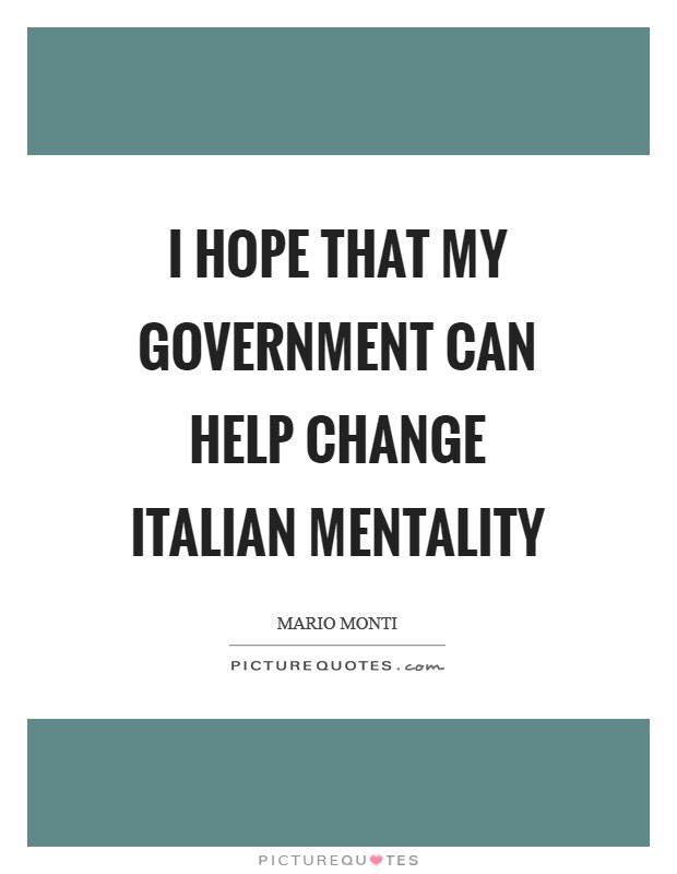 I hope that my government can help change Italian mentality Picture Quote #1