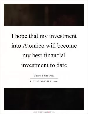 I hope that my investment into Atomico will become my best financial investment to date Picture Quote #1
