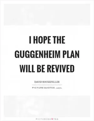 I hope the Guggenheim plan will be revived Picture Quote #1