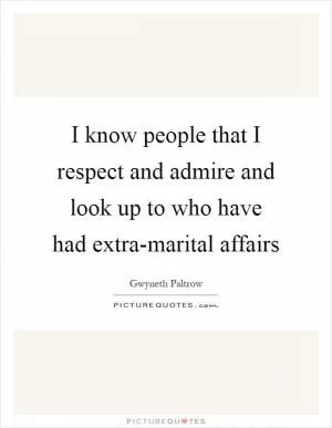 I know people that I respect and admire and look up to who have had extra-marital affairs Picture Quote #1