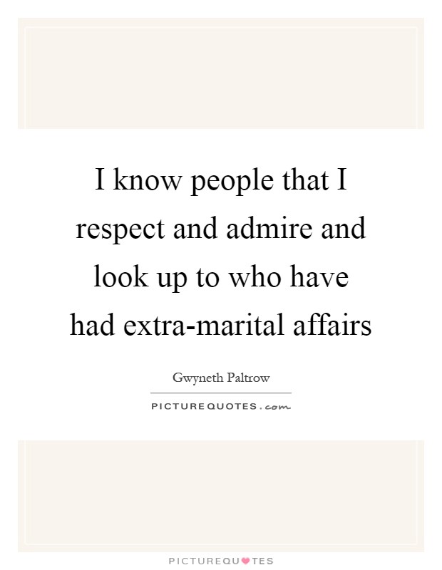 I know people that I respect and admire and look up to who have had extra-marital affairs Picture Quote #1