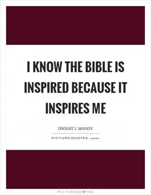I know the Bible is inspired because it inspires me Picture Quote #1