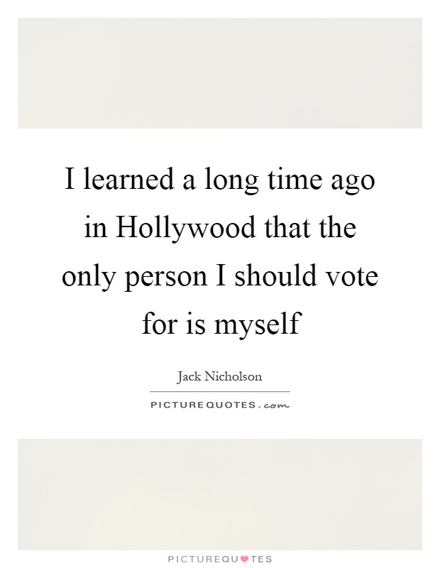 I learned a long time ago in Hollywood that the only person I should vote for is myself Picture Quote #1