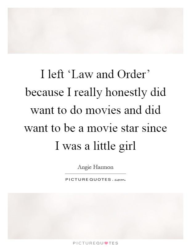 I left ‘Law and Order' because I really honestly did want to do movies and did want to be a movie star since I was a little girl Picture Quote #1