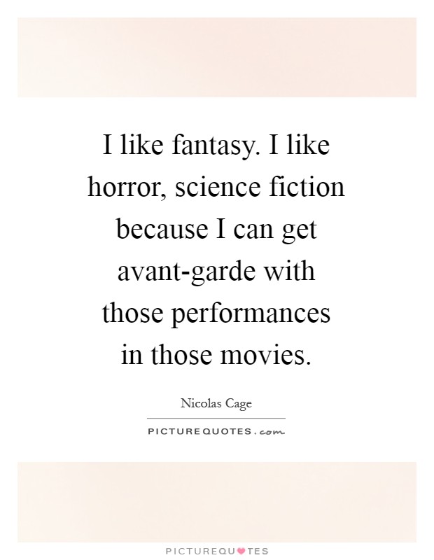 I like fantasy. I like horror, science fiction because I can get avant-garde with those performances in those movies Picture Quote #1