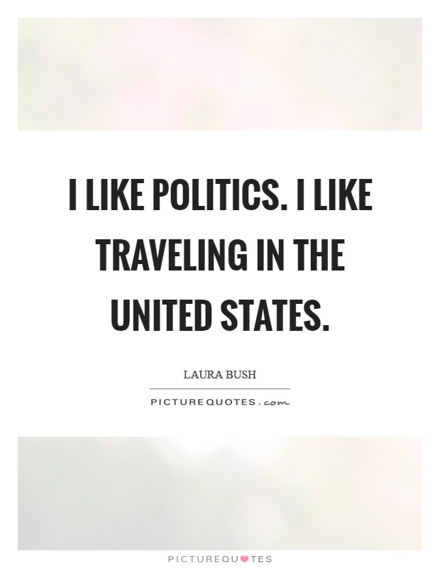 I like politics. I like traveling in the United States Picture Quote #1