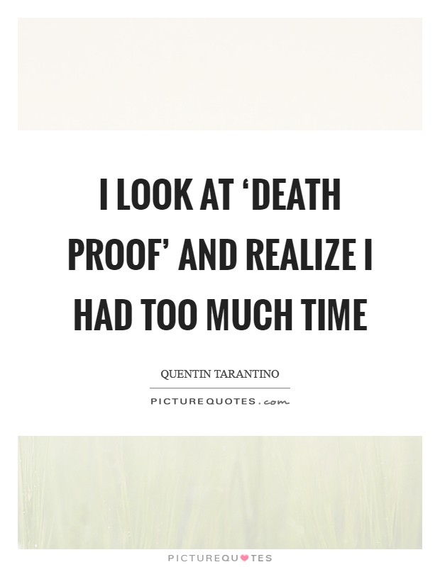 I look at ‘Death Proof' and realize I had too much time Picture Quote #1