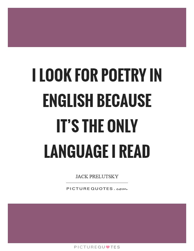 I look for poetry in English because it's the only language I read Picture Quote #1