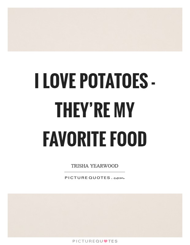 I love potatoes - they're my favorite food Picture Quote #1