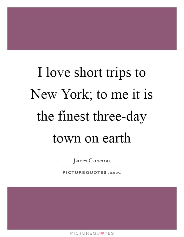 I love short trips to New York; to me it is the finest three-day town on earth Picture Quote #1