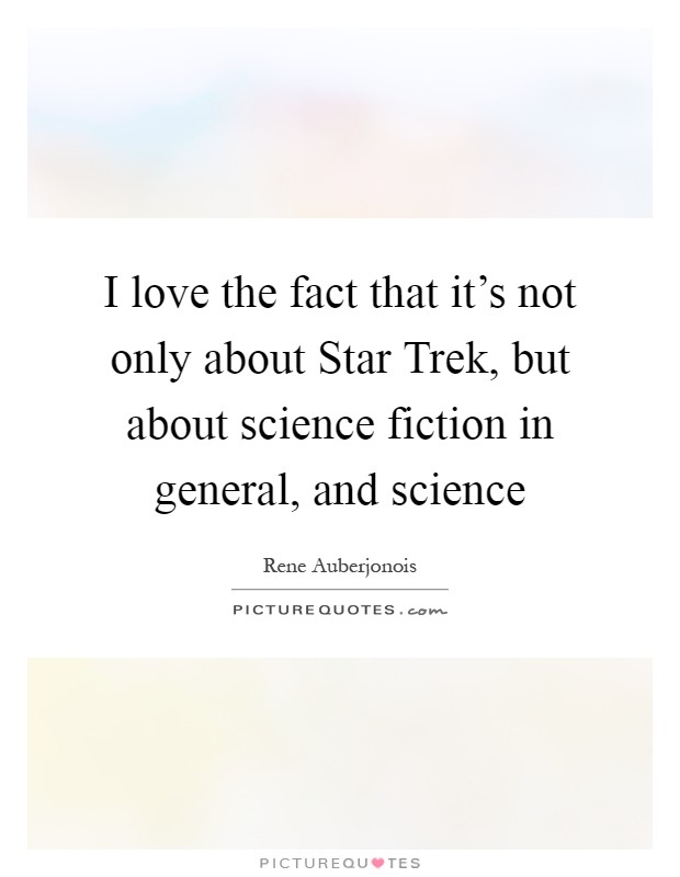I love the fact that it's not only about Star Trek, but about science fiction in general, and science Picture Quote #1