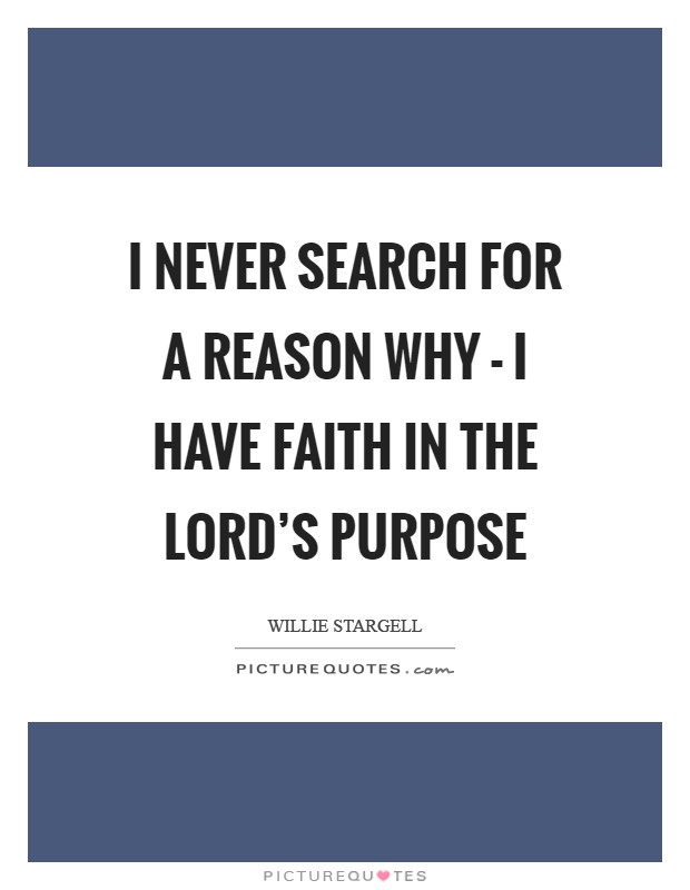I never search for a reason why - I have faith in the Lord's purpose Picture Quote #1