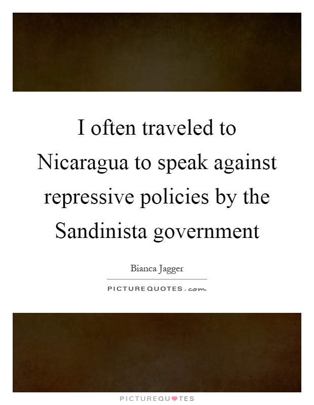 I often traveled to Nicaragua to speak against repressive policies by the Sandinista government Picture Quote #1