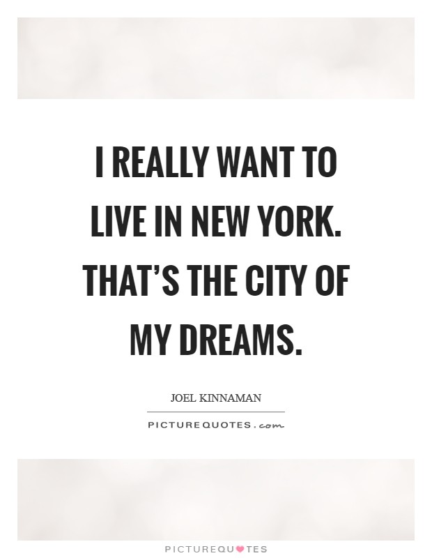 I really want to live in New York. That's the city of my dreams Picture Quote #1