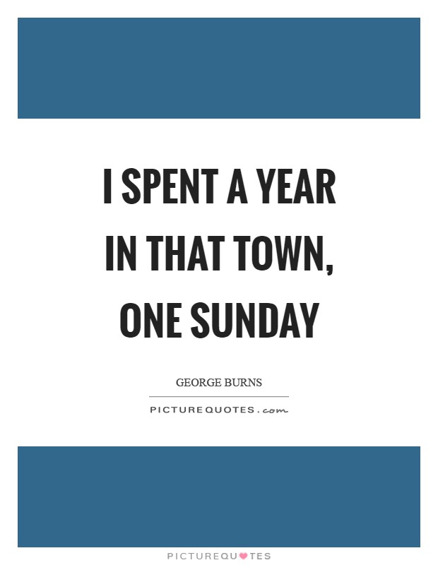 I spent a year in that town, one Sunday Picture Quote #1