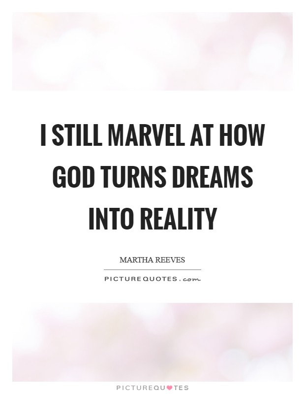 I still marvel at how God turns dreams into reality Picture Quote #1