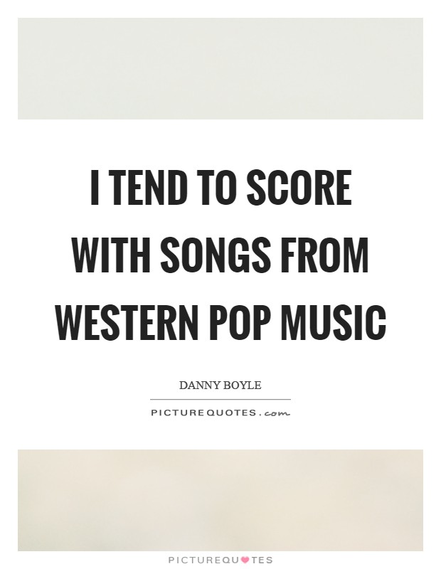 I tend to score with songs from Western pop music Picture Quote #1