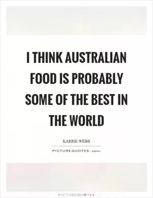 I think Australian food is probably some of the best in the world Picture Quote #1