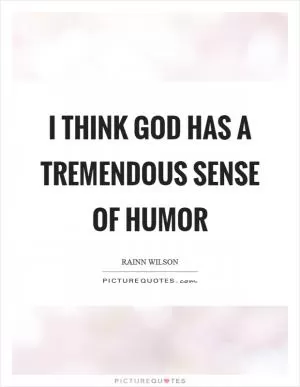 I think God has a tremendous sense of humor Picture Quote #1