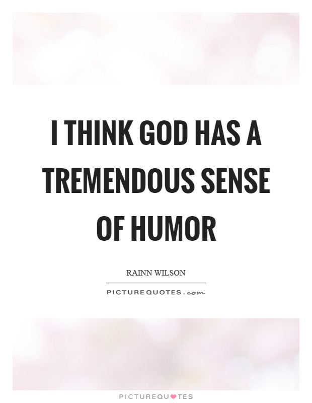 I think God has a tremendous sense of humor Picture Quote #1