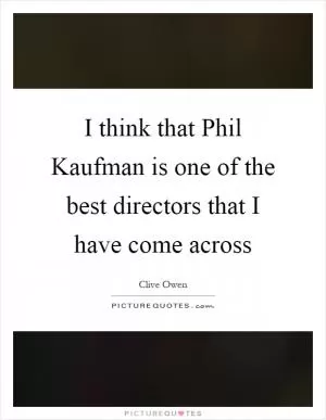 I think that Phil Kaufman is one of the best directors that I have come across Picture Quote #1