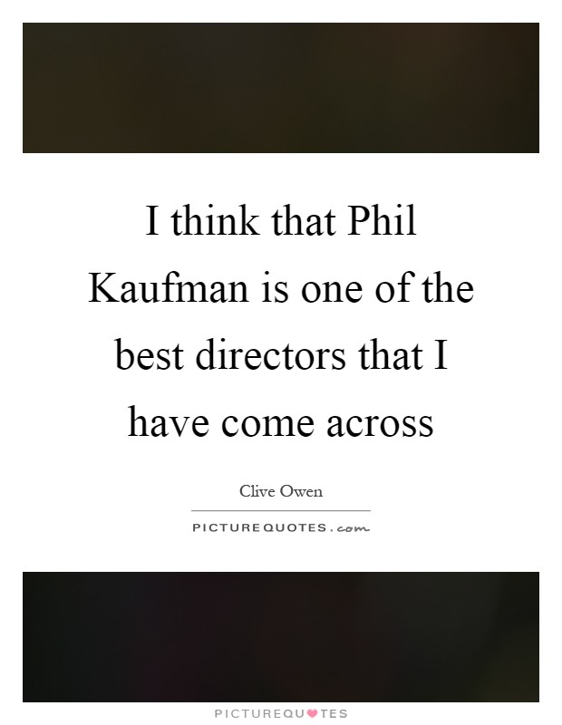 I think that Phil Kaufman is one of the best directors that I have come across Picture Quote #1