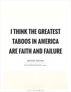 I think the greatest taboos in America are faith and failure Picture Quote #1