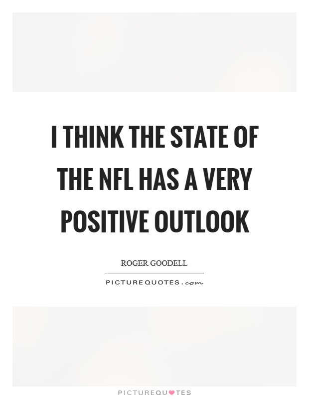 I think the state of the NFL has a very positive outlook Picture Quote #1