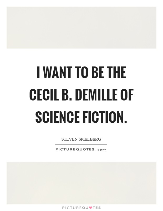 I want to be the Cecil B. DeMille of science fiction Picture Quote #1