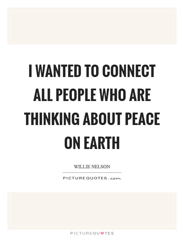 I wanted to connect all people who are thinking about peace on Earth Picture Quote #1