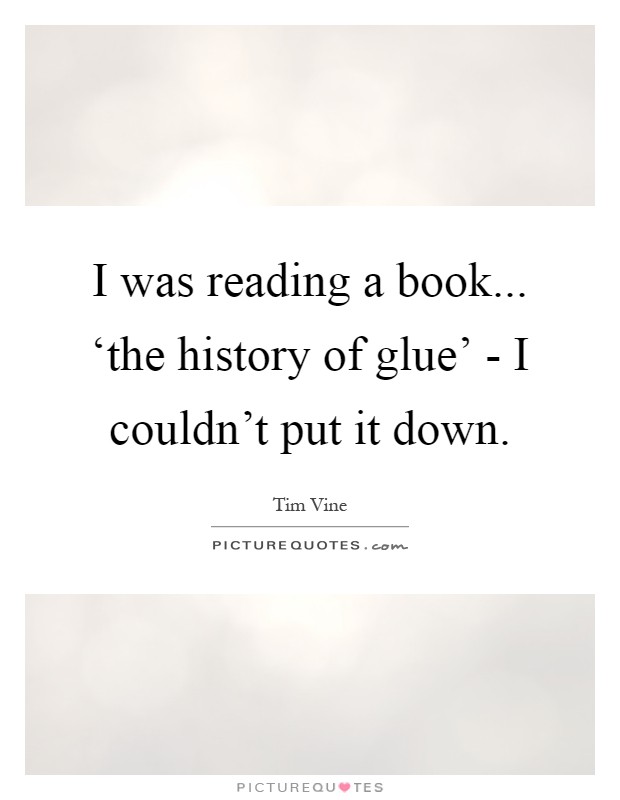 I was reading a book... ‘the history of glue' - I couldn't put it down Picture Quote #1
