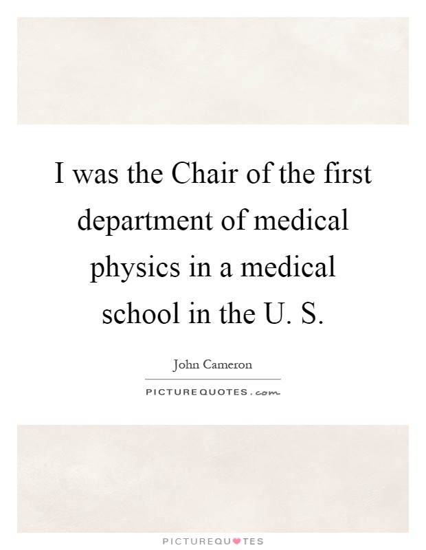 I was the Chair of the first department of medical physics in a medical school in the U. S Picture Quote #1