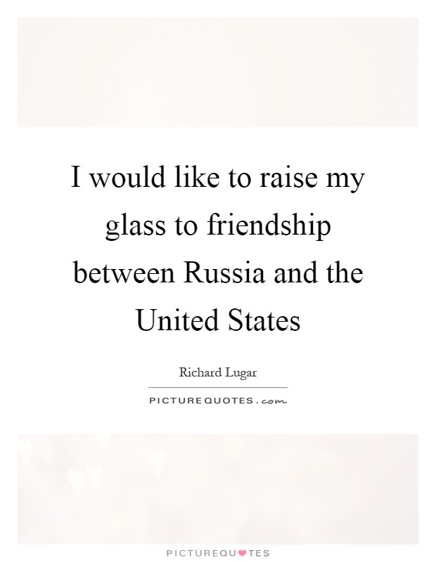 I would like to raise my glass to friendship between Russia and the United States Picture Quote #1