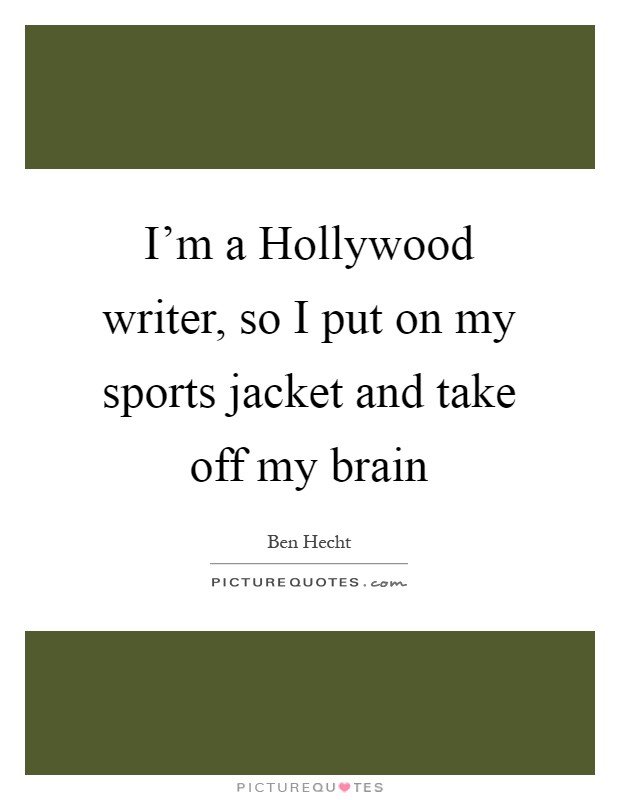 I'm a Hollywood writer, so I put on my sports jacket and take off my brain Picture Quote #1
