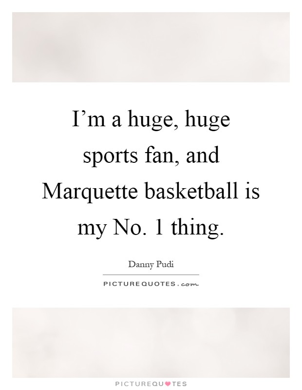 I'm a huge, huge sports fan, and Marquette basketball is my No. 1 thing Picture Quote #1