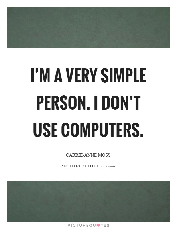 I'm a very simple person. I don't use computers Picture Quote #1