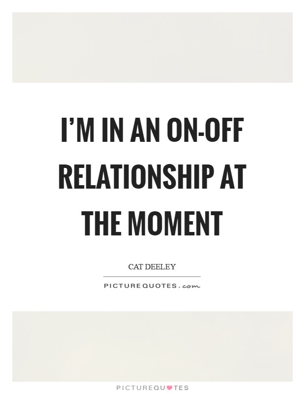 I'm in an on-off relationship at the moment Picture Quote #1