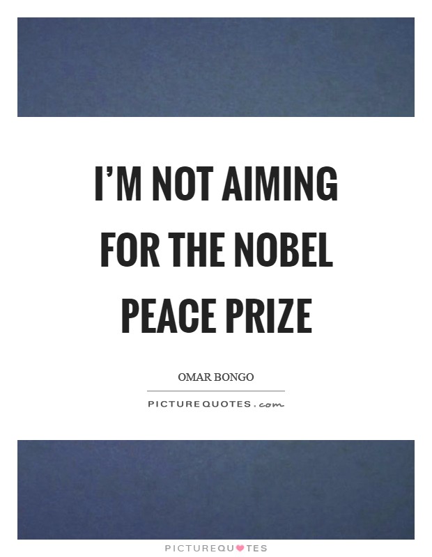 I'm not aiming for the Nobel Peace Prize Picture Quote #1