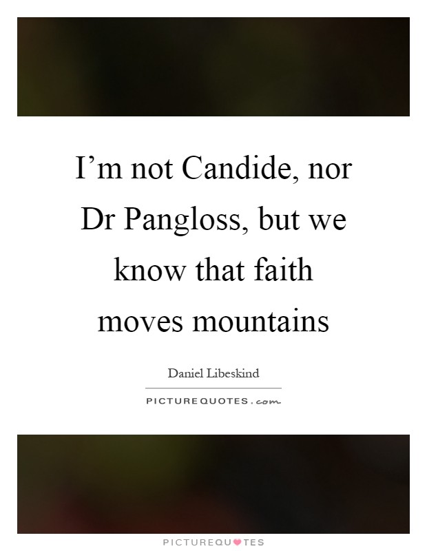 I'm not Candide, nor Dr Pangloss, but we know that faith moves mountains Picture Quote #1