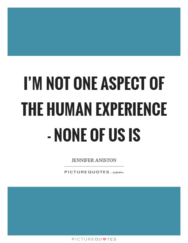 I'm not one aspect of the human experience - none of us is Picture Quote #1