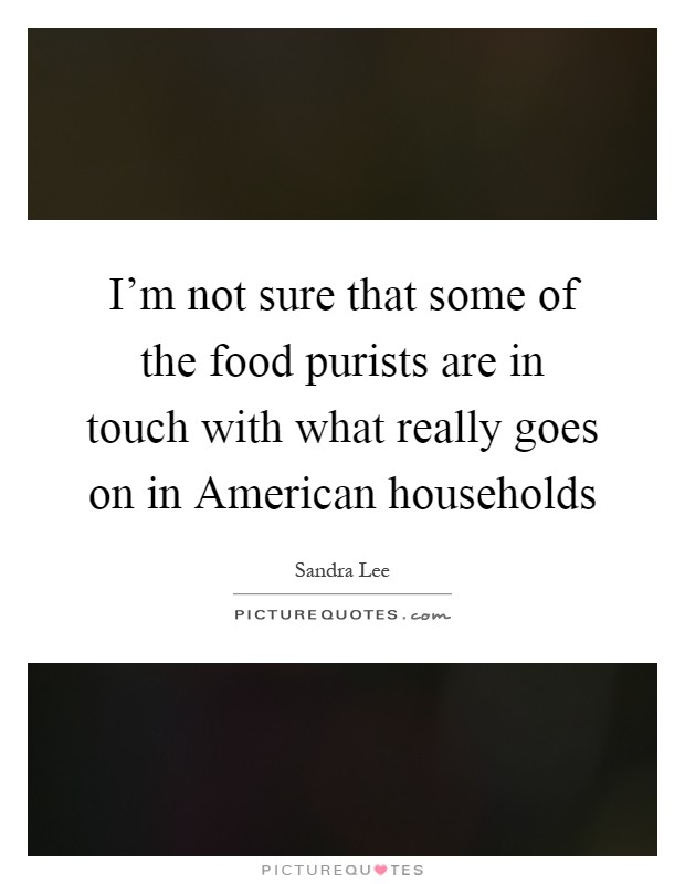 I'm not sure that some of the food purists are in touch with what really goes on in American households Picture Quote #1