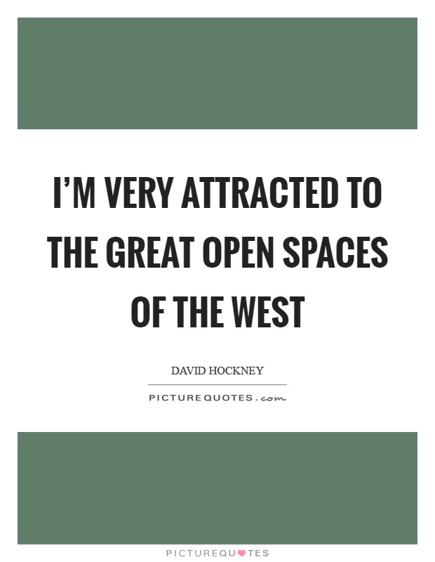 I'm very attracted to the great open spaces of the West Picture Quote #1