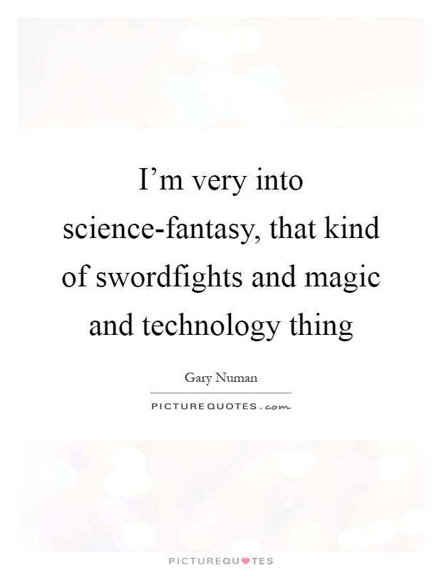 I'm very into science-fantasy, that kind of swordfights and magic and technology thing Picture Quote #1
