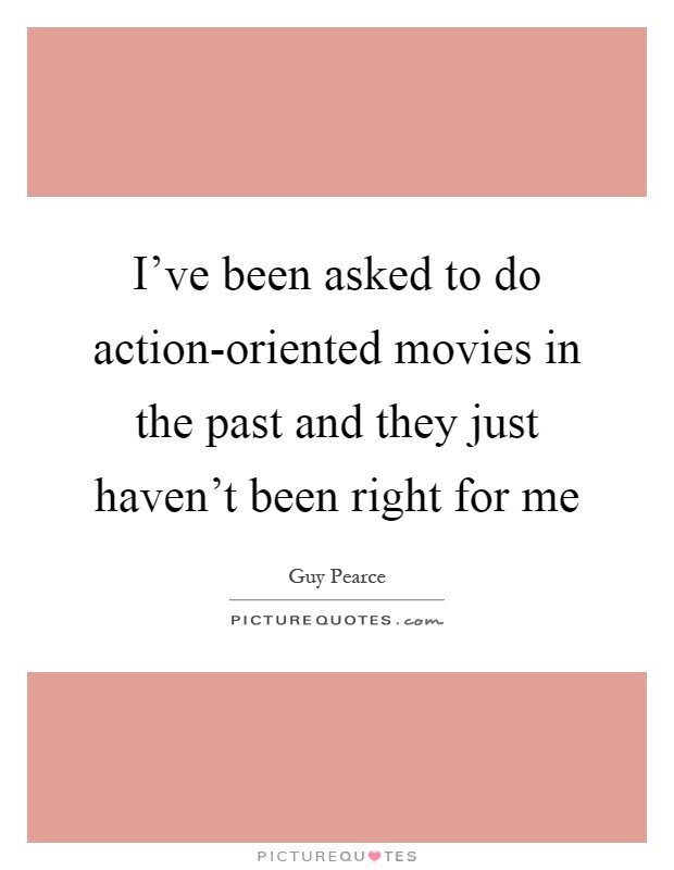 I've been asked to do action-oriented movies in the past and they just haven't been right for me Picture Quote #1